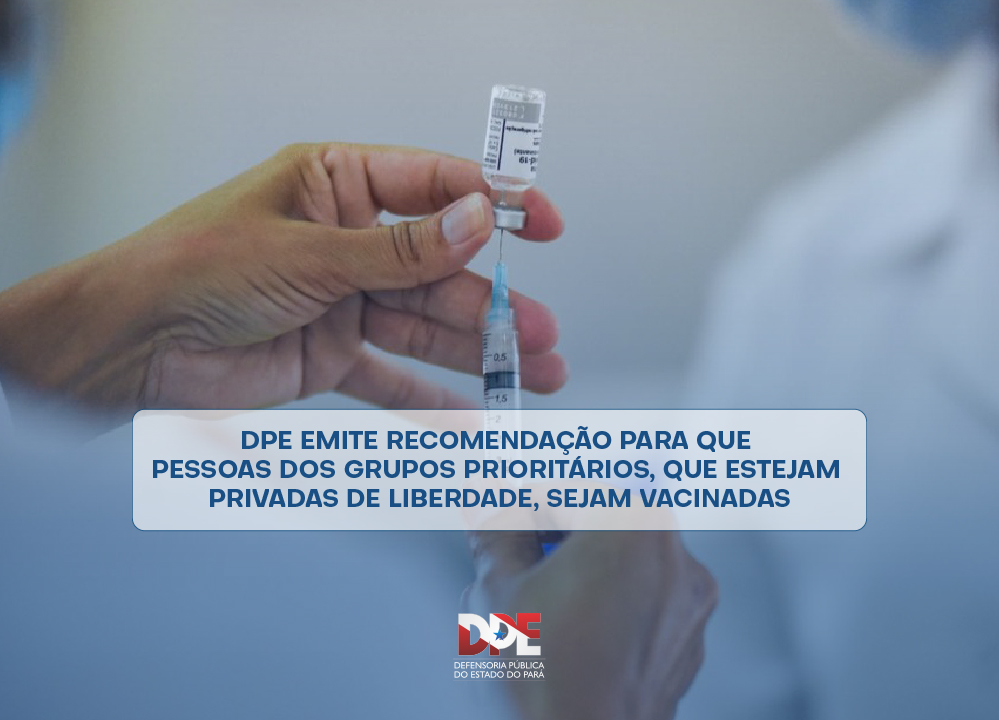 DPE emite recomendação para que pessoas dos grupos prioritários que estejam privadas de liberdade sejam vacinadas